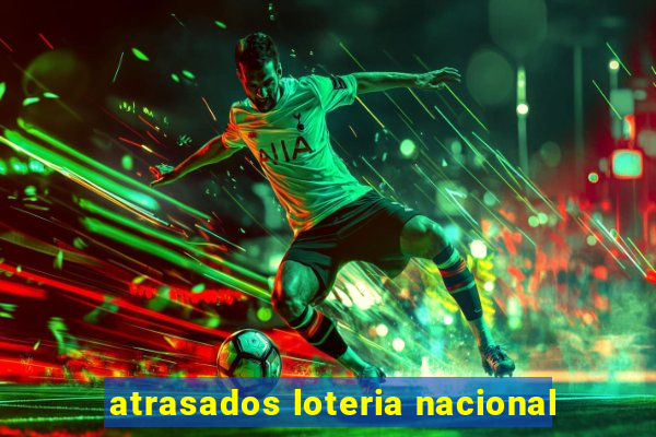 atrasados loteria nacional